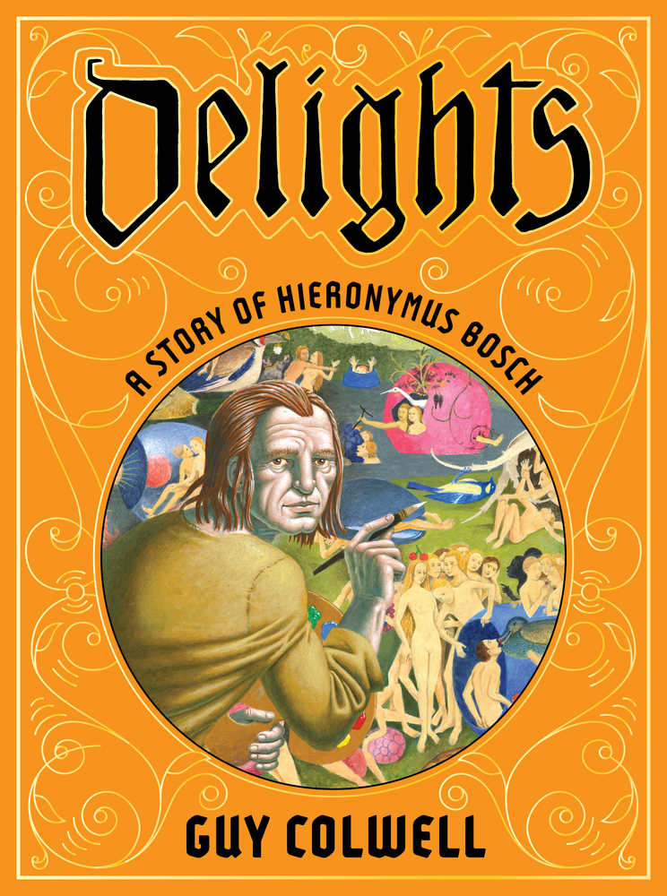 Delights A Story Of Hieronymus Bosch Hardcover (Mature)
